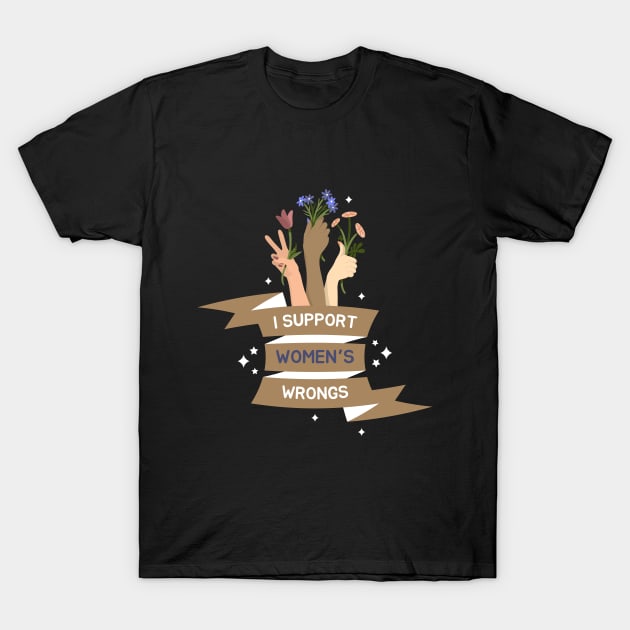 I Support Women's Wrongs Tshirt T-Shirt by Tee Shop